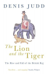 Lion and the Tiger: The Rise and Fall of the British Raj, 1600-1947