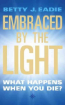 Embraced By The Light: What Happens When You Die? New edition