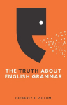 Truth About English Grammar: A Guide to Writing Good English for Writers and Everyone Else