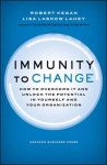 Immunity to Change: How to Overcome It and Unlock the Potential in Yourself and Your Organization