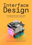 Interface Design: Creating Interactions that Drive Successful Product Adoption, Interface Design: Creating Interactions that Drive Successful Product Adoption