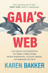Gaias Web: How Digital Environmentalism Can Combat Climate Change, Restore Biodiversity, Cultivate Empathy, and Regenerate the Earth, Gaias Web: How Digital Environmentalism Can Combat Climate Change, Restore Biodiversity, Cultivate Empathy, and Rege ...