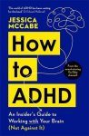 How to ADHD: An Insiders Guide to Working with Your Brain (Not Against It), How to ADHD: An Insiders Guide to Working with Your Brain (Not Against It)