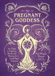 The Pregnant Goddess: Your Guide to Traditions, Rituals, and Blessings for a Sacred Pagan Pregnancy, The Pregnant Goddess: Your Guide to Traditions, Rituals, and Blessings for a Sacred Pagan Pregnancy