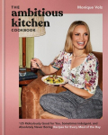 The Ambitious Kitchen Cookbook: 125 Ridiculously Good for You, Sometimes Indulgent, and Absolutely Never Boring Recipes for Every Meal of the Day, The Ambitious Kitchen Cookbook: 125 Ridiculously Good for You, Sometimes Indulgent, and Absolutely Neve ...