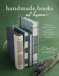 Handmade Books at Home: A Beginners Guide to Binding Journals, Sketchbooks, Photo Albums and More, Handmade Books at Home: A Beginners Guide to Binding Journals, Sketchbooks, Photo Albums and More