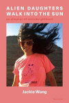 Alien Daughters Walk Into the Sun: An Almanac of Extreme Girlhood, Alien Daughters Walk Into the Sun: An Almanac of Extreme Girlhood