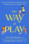 The Way of Play: Using Little Moments of Big Connection to Raise Calm and Confident Kids, The Way of Play: Using Little Moments of Big Connection to Raise Calm and Confident Kids