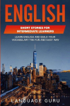 English Short Stories for Intermediate Learners: Learn English and Build Your Vocabulary the Fun and Easy Way, English Short Stories for Intermediate Learners: Learn English and Build Your Vocabulary the Fun and Easy Way