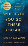 Wherever You Go, There You Are: Mindfulness Meditation for Everyday Life, Wherever You Go, There You Are: Mindfulness Meditation for Everyday Life