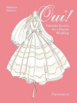 Oui!: Parisian Secrets for a Dream Wedding, Oui!: Parisian Secrets for a Dream Wedding