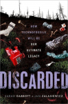 Discarded: How Technofossils Will be Our Ultimate Legacy, Discarded: How Technofossils Will be Our Ultimate Legacy