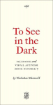 To See In the Dark: Palestine and Visual Activism Since October 7: Palestine and Visual Activism Since October 7, To See In the Dark: Palestine and Visual Activism Since October 7: Palestine and Visual Activism Since October 7