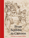 From Scribble to Cartoon: Drawings from Bruegel to Rubens, From Scribble to Cartoon: Drawings from Bruegel to Rubens