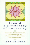 Toward a Psychology of Awakening: Buddhism, Psychotherapy, and the Path of Personal and Spiritual Transformation, Toward a Psychology of Awakening: Buddhism, Psychotherapy, and the Path of Personal and Spiritual Transformation