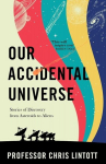 Our Accidental Universe: Stories of Discovery from Asteroids to Aliens, Our Accidental Universe: Stories of Discovery from Asteroids to Aliens