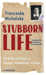 Stubborn Life: Hardship and Hope in Ukraine, Kazakhstan, Poland, Stubborn Life: Hardship and Hope in Ukraine, Kazakhstan, Poland