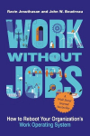 Work without Jobs: How to Reboot Your Organizations Work Operating System, Work without Jobs: How to Reboot Your Organizations Work Operating System