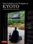 Zen Gardens and Temples of Kyoto: A Guide to Kyotos Most Important Sites, Zen Gardens and Temples of Kyoto: A Guide to Kyotos Most Important Sites