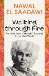 Walking through Fire: The Later Years of Nawal El Saadawi, In Her Own Words, Walking through Fire: The Later Years of Nawal El Saadawi, In Her Own Words