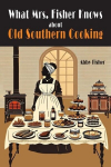 What Mrs. Fisher Knows About Southern Cooking, What Mrs. Fisher Knows About Southern Cooking