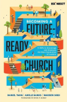Becoming a Future-Ready Church: 8 Shifts to Encourage and Empower the Next Generation of Leaders, Becoming a Future-Ready Church: 8 Shifts to Encourage and Empower the Next Generation of Leaders