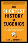 The Shortest History of Eugenics: From Science to Atrocity - How a Dangerous Movement Shaped the World, and Why It Persists, The Shortest History of Eugenics: From Science to Atrocity - How a Dangerous Movement Shaped the World, and Why It Persists