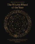 Ultimate Guide to the Witch's Wheel of the Year: Rituals, Spells & Practices for Magical Sabbats, Holidays & Celebrations, Volume 10