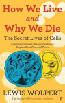 How We Live and Why We Die: the secret lives of cells Main