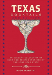 Texas Cocktails: The Second Edition: An Elegant Collection of Over 100 Recipes Inspired by the Lone Star State