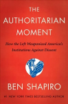 Authoritarian Moment: How the Left Weaponized America's Institutions Against Dissent