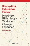Disrupting Education Policy: How New Philanthropy Works to Change Education New edition