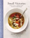 Small Victories: Recipes, Advice plus Hundreds of Ideas for Home Cooking Triumphs: (Best Simple Recipes, Simple Cookbook Ideas, Cooking Techniques Book)