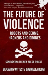 Future of Violence - Robots and Germs, Hackers and Drones: Confronting the New Age of Threat