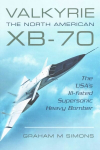 Valkyrie: The North American XB-70: The USA's Ill-Fated Supersonic Heavy Bomber