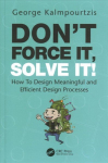 Don't Force It, Solve It!: How To Design Meaningful and Efficient Design Processes