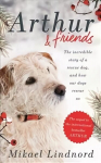 Arthur and Friends: The incredible story of a rescue dog, and how our dogs rescue us