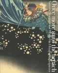 Once More Unto the Breach: Samurai Warriors and Heroes in Ukiyo-e Masterpieces