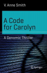 Code for Carolyn: A Genomic Thriller 1st ed. 2019
