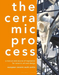 Ceramic Process: A Manual and Source of Inspiration for Ceramic Art and Design