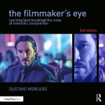 Filmmaker's Eye: Learning (And Breaking) The Rules Of Cinematic Composition 2Nd Edition