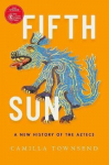 Fifth Sun: A New History Of The Aztecs