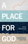 Place For God: Navigating Timeless Questions for our Modern Times.