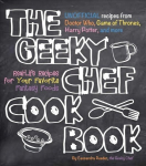 Geeky Chef Cookbook: Real-Life Recipes for Your Favorite Fantasy Foods - Unofficial Recipes from Doctor Who, Game of Thrones, Harry Potter, and more, Volume 1