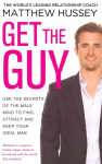 Get the Guy: the New York Times bestselling guide to changing your mindset and getting results from YouTube and Instagram sensation, relationship coach Matthew Hussey