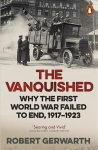 Vanquished: Why the First World War Failed to End, 1917-1923