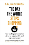 Day the World Stops Shopping: How to have a better life and greener world