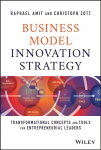 Business Model Innovation Strategy: Transformational Concepts and Tools for Entrepreneurial Leaders
