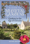 Guide to Medieval Gardens: Gardens in the Age of Chivalry