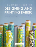 Complete Guide to Designing and Printing Fabric: Techniques, Tutorials & Inspiration for the Innovative Designer